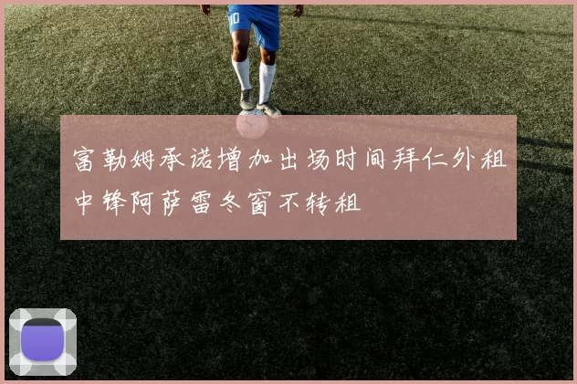 富勒姆承诺增加出场时间拜仁外租中锋阿萨雷冬窗不转租